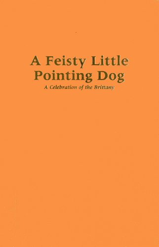 9781608932993: A Feisty Little Pointing Dog: A Celebration of the Brittany