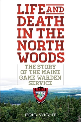 9781608933310: Life and Death in the North Woods: The Story of the Maine Game Warden Service