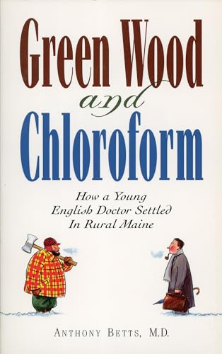 Beispielbild fr Green Wood and Chloroform: How a Young English Doctor Settled in Rural Maine zum Verkauf von HPB-Ruby