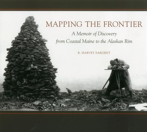 9781608934607: Mapping the Frontier: A Memoir of Discovery from Coastal Maine to the Alaskan Rim
