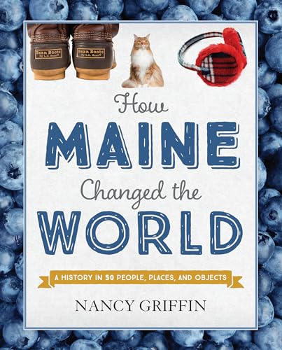 9781608936311: How Maine Changed the World: A History in 50 People, Places, and Objects