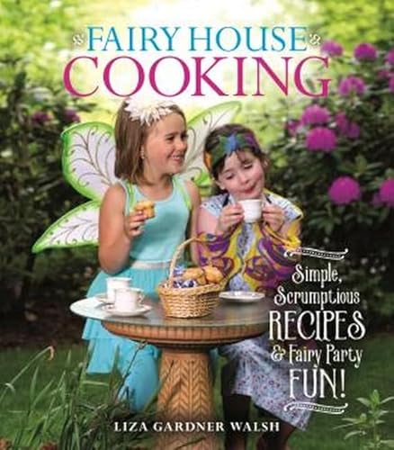 9781608936410: Fairy House Cooking: Simple Scrumptious Recipes & Fairy Party Fun!