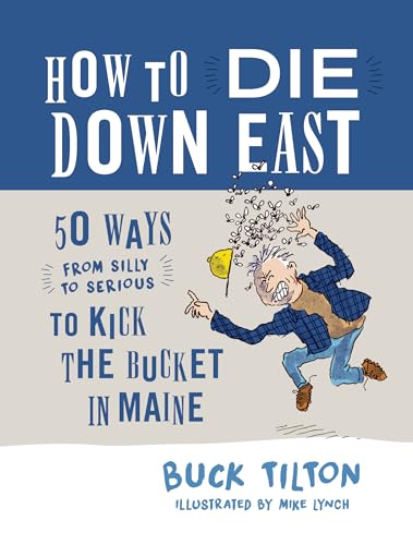 Stock image for How to Die Down East: 50 Ways (from Silly to Serious) to Kick the Bucket in Maine for sale by ThriftBooks-Dallas