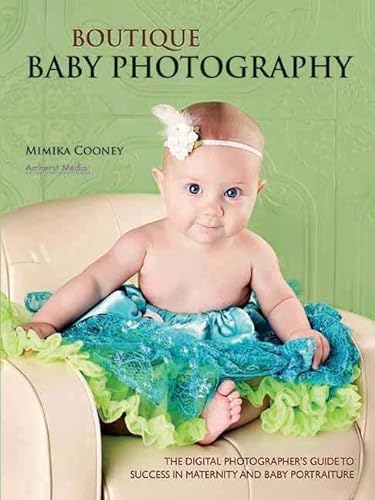 Stock image for Boutique Baby Photography : The Digital Photographer's Guide to Success in Maternity and Baby Portraiture for sale by Better World Books: West