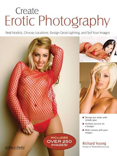9781608956180: Create Erotic Photography: Find Models, Choose Locations, Design Great Lighting & Sell Your Images