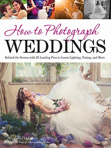 Beispielbild fr How to Photograph Weddings : Behind the Scenes with 25 Leading Pros to Learn Lighting, Posing and More zum Verkauf von Better World Books