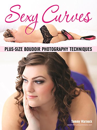 Imagen de archivo de Sexy Curves: Plus-Size Boudoir Photography Techniques a la venta por Books of the Smoky Mountains