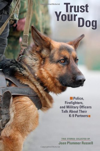 Stock image for Trust Your Dog: Police, Firefighters, and Military Officers Talk About Their K-9 Partners for sale by Books Unplugged