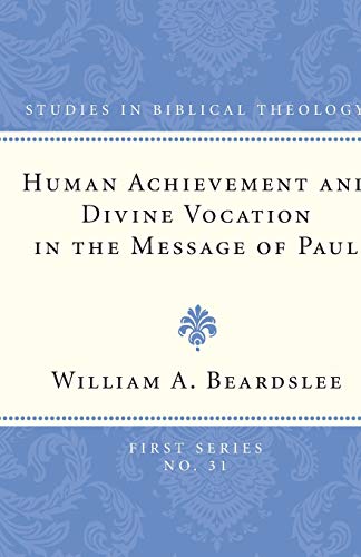 Human Achievement and Divine Vocation in the Message of Paul (Studies in Biblical Theology, First) (9781608990245) by Beardslee, William A.