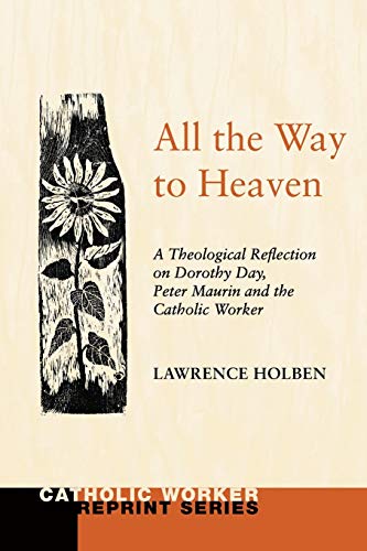 Beispielbild fr All the Way to Heaven: A Theological Reflection on Dorothy Day, Peter Maurin and the Catholic Worker zum Verkauf von Windows Booksellers