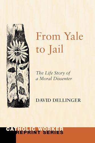 9781608990610: From Yale to Jail: The Life Story of a Moral Dissenter (Catholic Worker Reprint)