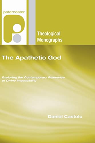 9781608991006: The Apathetic God: Exploring the Contemporary Relevance of Divine Impassibility (Paternoster Theological Monographs)