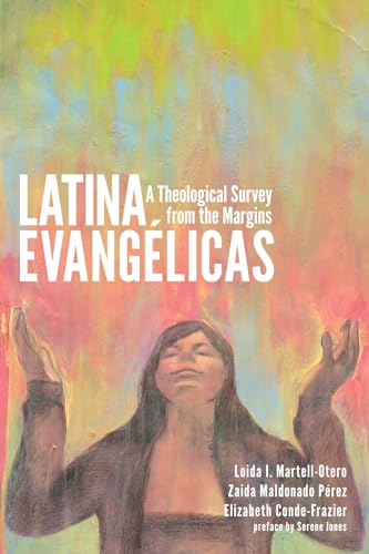 Latina Evangelicas: A Theological Survey from the Margins (9781608991365) by Loida I. Martell-Otero; Zaida Maldonado Perez; Elizabeth Conde-Frazier