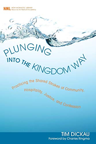9781608992584: Plunging into the Kingdom Way: Practicing the Shared Strokes of Community, Hospitality, Justice, and Confession: 07 (New Monastic Library: Resources for Radical Discipleship)