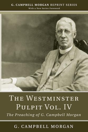 Imagen de archivo de The Westminster Pulpit vol. IV: The Preaching of G. Campbell Morgan (G. Campbell Morgan Reprint) a la venta por Lakeside Books