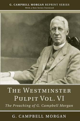 Imagen de archivo de The Westminster Pulpit vol. VI: The Preaching of G. Campbell Morgan (G. Campbell Morgan Reprint) a la venta por Lakeside Books