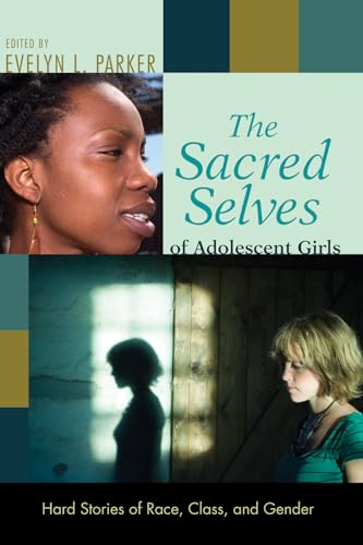 The Sacred Selves of Adolescent Girls: Hard Stories of Race, Class, and Gender