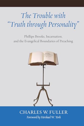 Beispielbild fr The Trouble with "Truth through Personality": Phillips Brooks, Incarnation, and the Evangelical Boundaries of Preaching zum Verkauf von Windows Booksellers