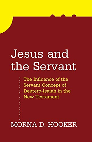 Jesus and the Servant: The Influence of the Servant Concept of Deutero-Isaiah in the New Testament (9781608994106) by Hooker, Morna D.