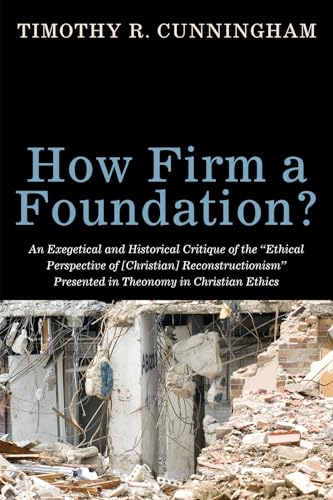 9781608994618: How Firm a Foundation?: An Exegetical and Historical Critique of the "Ethical Perspective of [Christian] Reconstructionism" Presented in Theonomy in Christian Ethics