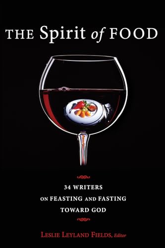 Stock image for The Spirit of Food: 34 Writers on Feasting and Fasting toward God for sale by Your Online Bookstore