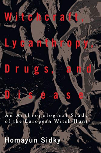 Witchcraft, Lycanthropy, Drugs and Disease: An Anthropological Study of the European Witch-Hunts (9781608996162) by Sidky, Homayun