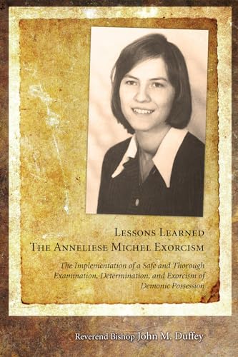 9781608996643: Lessons Learned: The Anneliese Michel Exorcism: The Implementation of a Safe and Thorough Examination, Determination, and Exorcism of Demonic Possession