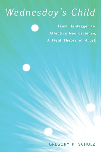 9781608996841: Wednesday's Child: From Heidegger to Affective Neuroscience, a Field Theory of Angst