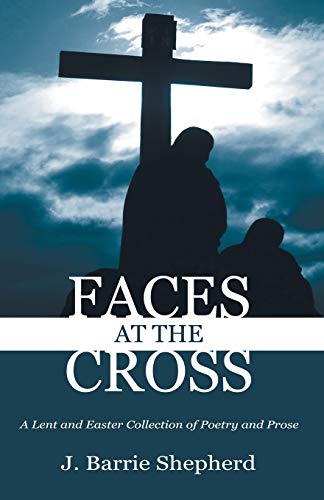 Beispielbild fr Faces at The Cross: A Lent and Easter Collection of Poetry and Prose zum Verkauf von HPB Inc.
