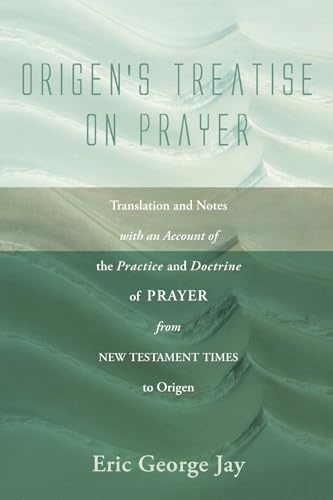 

Origen's Treatise on Prayer: Translation and Notes with an Account of the Practice and Doctrine of Prayer from New Testament Times to Origen