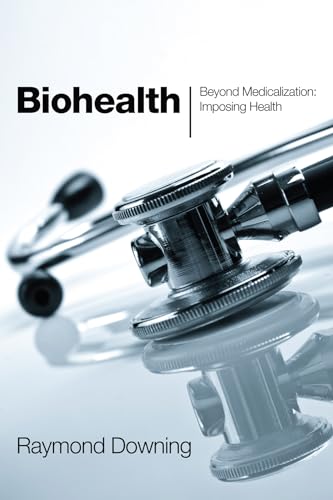 Stock image for Biohealth: Beyond Medicalization: Imposing Health for sale by Windows Booksellers