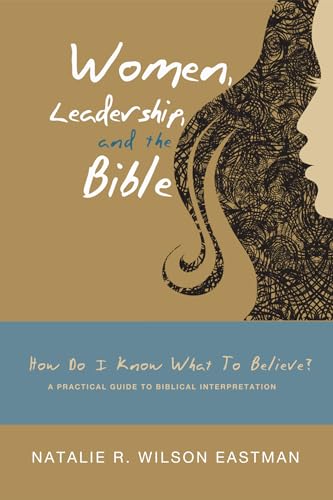 9781608999132: Women, Leadership, and the Bible: How Do I Know What to Believe? A Practical Guide to Biblical Interpretation
