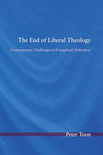 The End of Liberal Theology: Contemporary Challenges to Evangelical Orthodoxy (9781608999798) by Toon, Peter