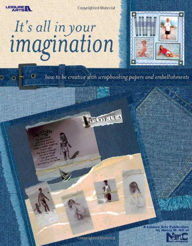 9781609007805: It's All in Your Imagination: How to Be Creative with Scrapbooking Papers and Embellishments