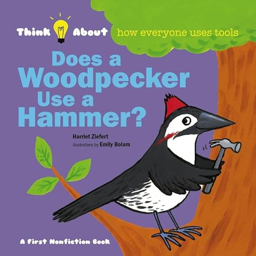 Does a Woodpecker Use a Hammer?: Think About.How Everyone Uses Tools