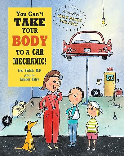 Stock image for You Can't Take Your Body to a Car Mechanic: A Book About What Makes You Sick for sale by GreatBookPrices