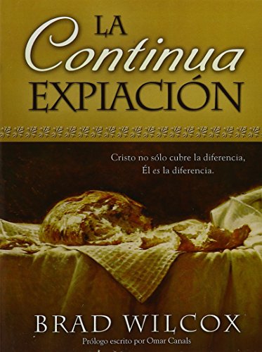 

La Continua Expiacion: Cristo No Solo Cubre La Diferencia, El Es La Diferencia (Spanish Edition)