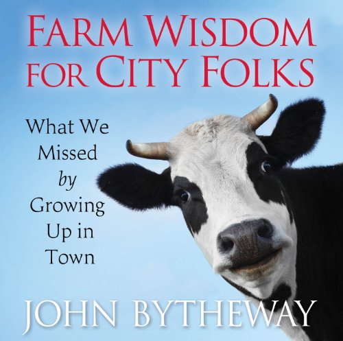 Farm Wisdom for City Folks: What We Missed by Growing Up in Town (9781609089177) by John Bytheway