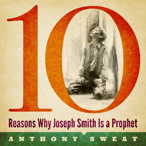 

10 Reasons Why Joseph Smith is a Prophet
