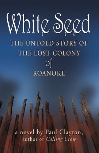 White Seed: The Untold Story of the Lost Colony of Roanoke - Clayton, Paul