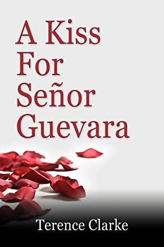 A Kiss for Senor Guevara - Terence Clarke