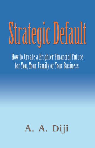 Strategic Default: How to Create a Brighter Financial Future for You, Your Family, or Your Business