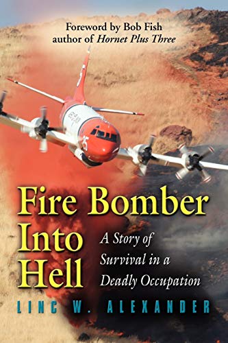 Fire Bomber Into Hell : A Story of Survival in a Deadly Occupation - Alexander, Linc W.