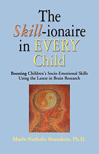 The SKILLionaire in Every Child Boosting Children's SocioEmotional Skills Using the Latest in Brain Research - Marie-Nathalie Beaudoin PhD