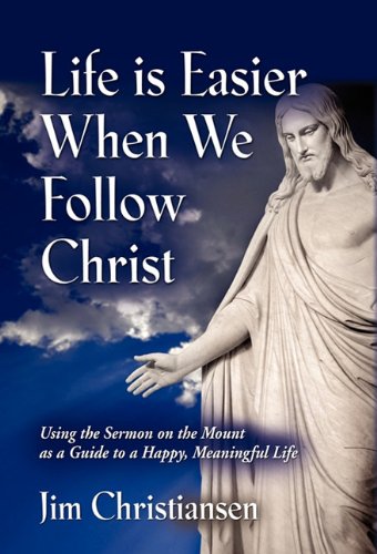 Stock image for Life Is Easier When We Follow Christ: Using the Sermon on the Mount As a Guide to a Happy, Meaningful Life for sale by Irish Booksellers