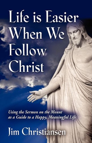 9781609107260: Life is Easier When We Follow Christ: Using the Sermon on the Mount as a Guide to a Happy, Meaningful Life