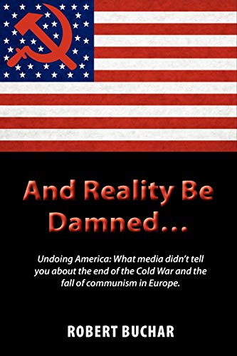 Stock-Bild f�r And Reality Be Damned... Undoing America: What Media Didn't Tell You About the End of the Cold War and the Fall of Communism in Europe