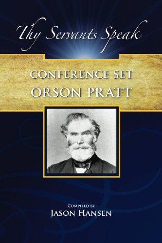 Thy Servants Speak (Orson Pratt cont.): Conference Set. Journal of Discourses, Collected Discourses, Conference Reports, 1853 to 1922 (9781609191245) by Pratt, Orson; Hansen, Jason