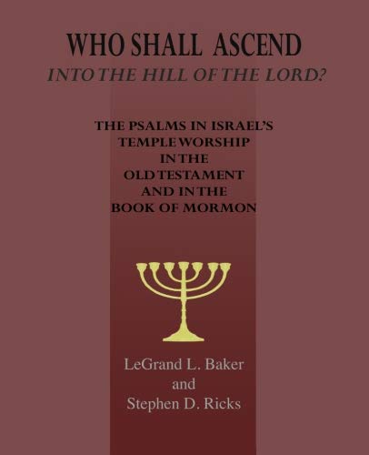 Stock image for Who Shall Ascend into the Hill of the Lord?: The Psalms in Israel's Temple Worship In the Old Testament and In the Book of Mormon for sale by Books Unplugged