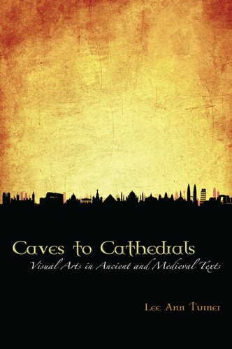 Beispielbild fr Caves to Cathedrals: Visual Arts in Ancient and Medieval Texts zum Verkauf von Front Cover Books